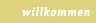 willkommen